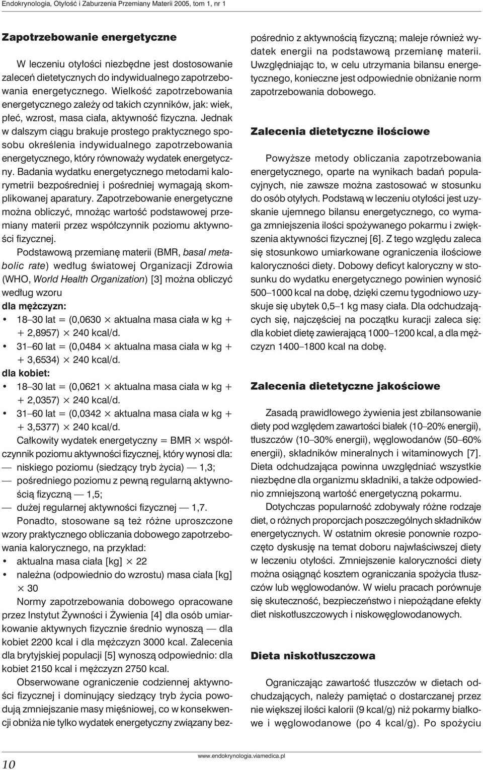Jednak w dalszym ciągu brakuje prostego praktycznego sposobu określenia indywidualnego zapotrzebowania energetycznego, który równoważy wydatek energetyczny.