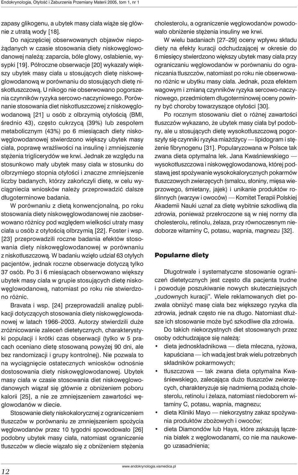 Półroczne obserwacje [20] wykazały większy ubytek masy ciała u stosujących dietę niskowęglowodanową w porównaniu do stosujących dietę niskotłuszczową.