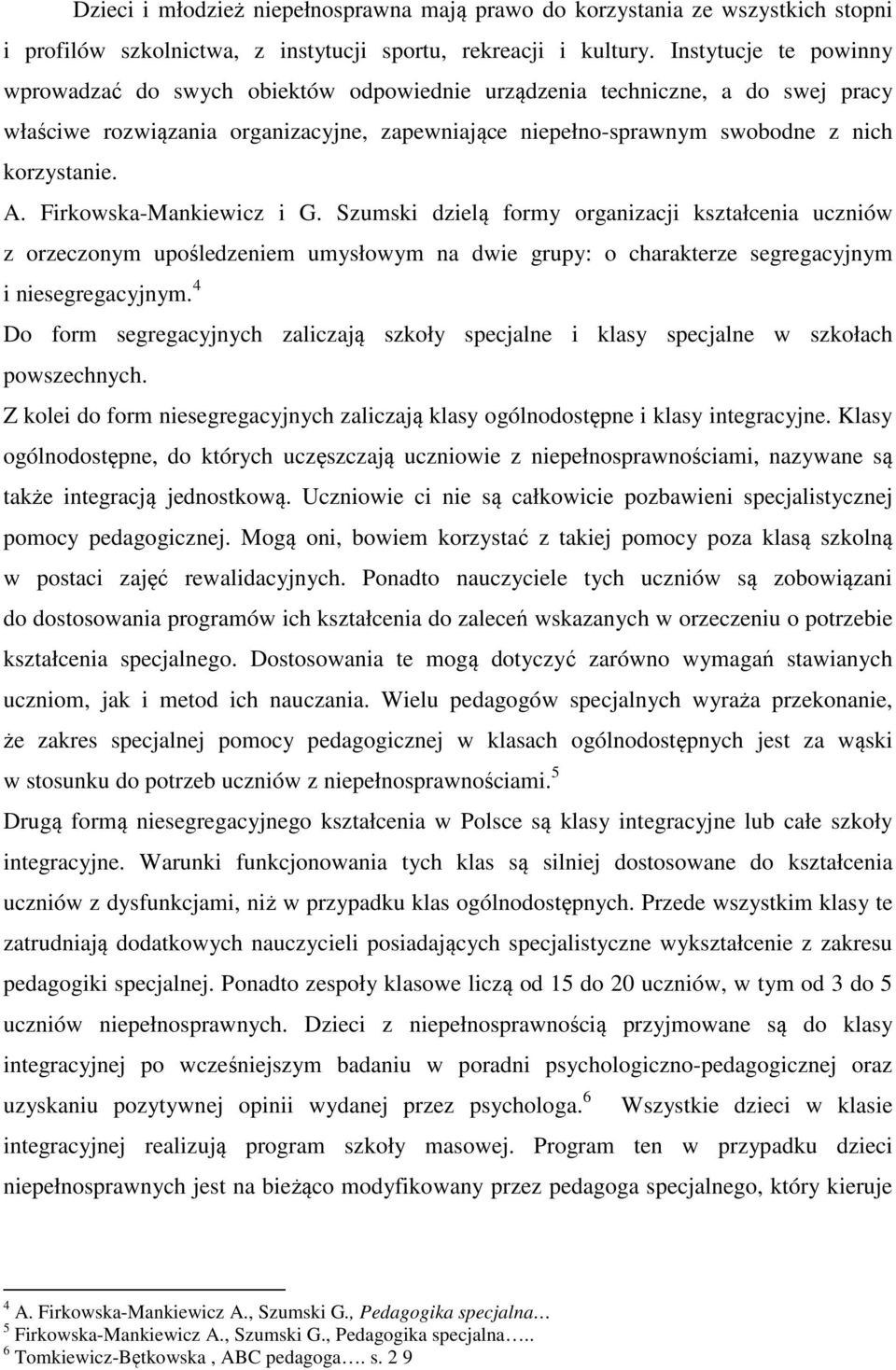 Firkowska-Mankiewicz i G. Szumski dzielą formy organizacji kształcenia uczniów z orzeczonym upośledzeniem umysłowym na dwie grupy: o charakterze segregacyjnym i niesegregacyjnym.