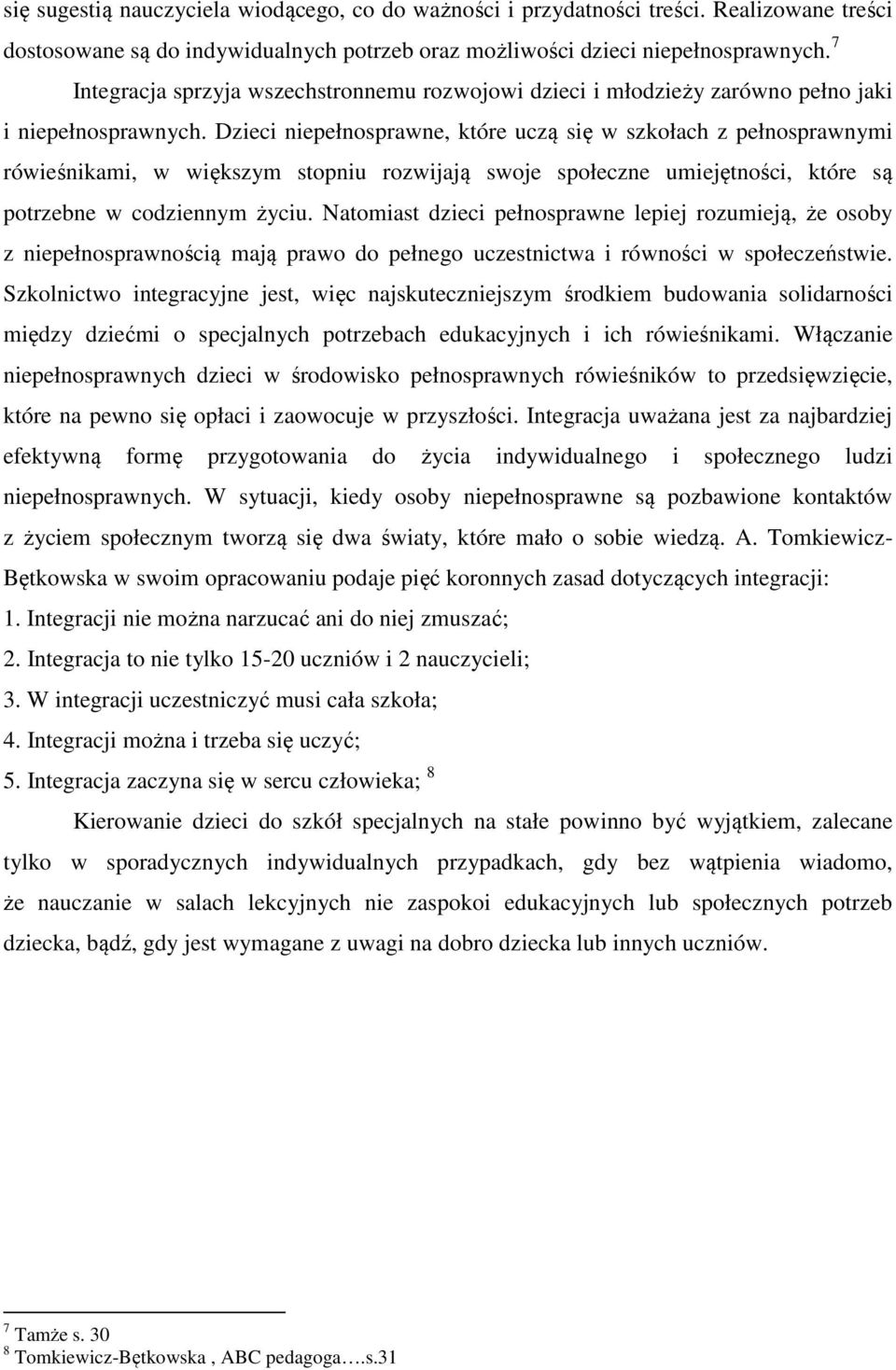 Dzieci niepełnosprawne, które uczą się w szkołach z pełnosprawnymi rówieśnikami, w większym stopniu rozwijają swoje społeczne umiejętności, które są potrzebne w codziennym życiu.