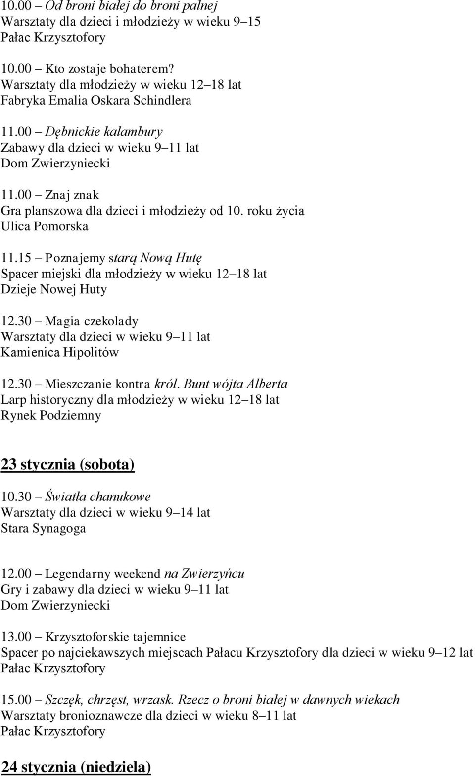 15 Poznajemy starą Nową Hutę Spacer miejski dla młodzieży w wieku 12 18 lat 12.30 Magia czekolady Warsztaty dla dzieci w wieku 9 11 lat 12.30 Mieszczanie kontra król.