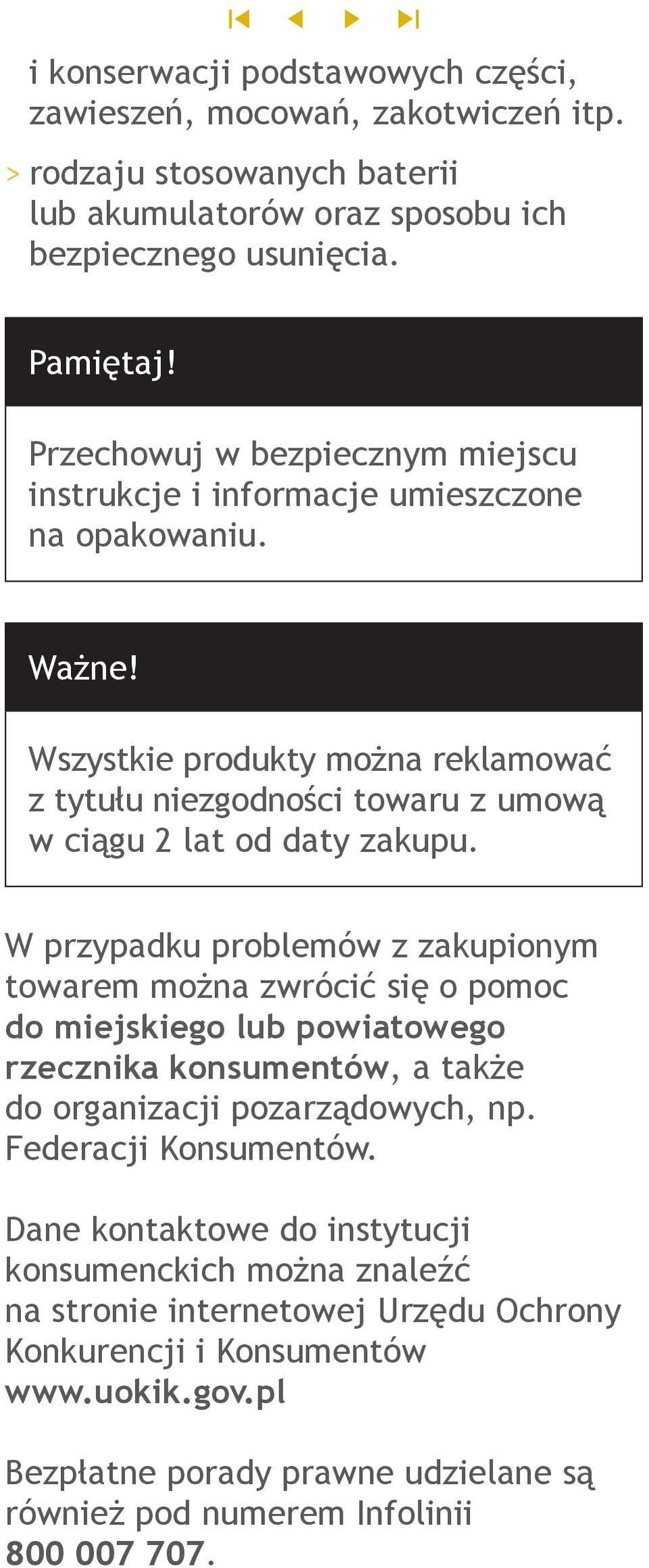 W przypadku problemów z zakupionym towarem można zwrócić się o pomoc do miejskiego lub powiatowego rzecznika konsumentów, a także do organizacji pozarządowych, np. Federacji Konsumentów.