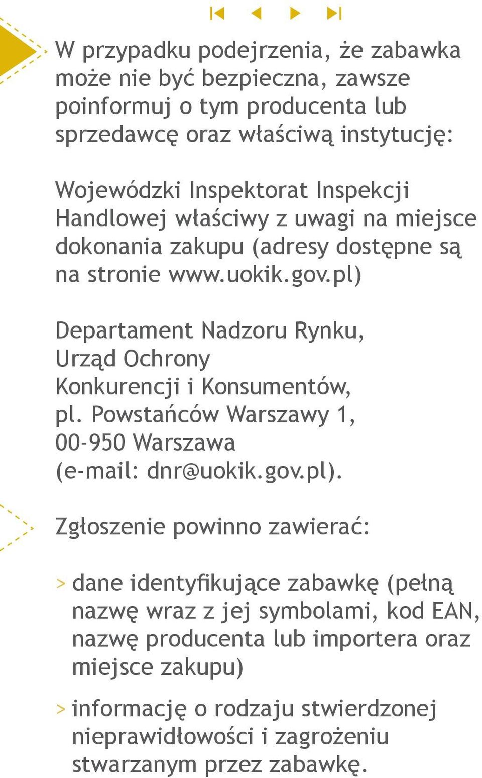 pl) Departament Nadzoru Rynku, Urząd Ochrony Konkurencji i Konsumentów, pl. Powstańców Warszawy 1, 00-950 Warszawa (e-mail: dnr@uokik.gov.pl). Zgłoszenie powinno