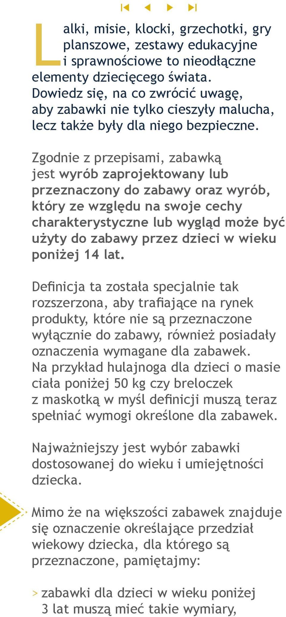 Zgodnie z przepisami, zabawką jest wyrób zaprojektowany lub przeznaczony do zabawy oraz wyrób, który ze względu na swoje cechy charakterystyczne lub wygląd może być użyty do zabawy przez dzieci w