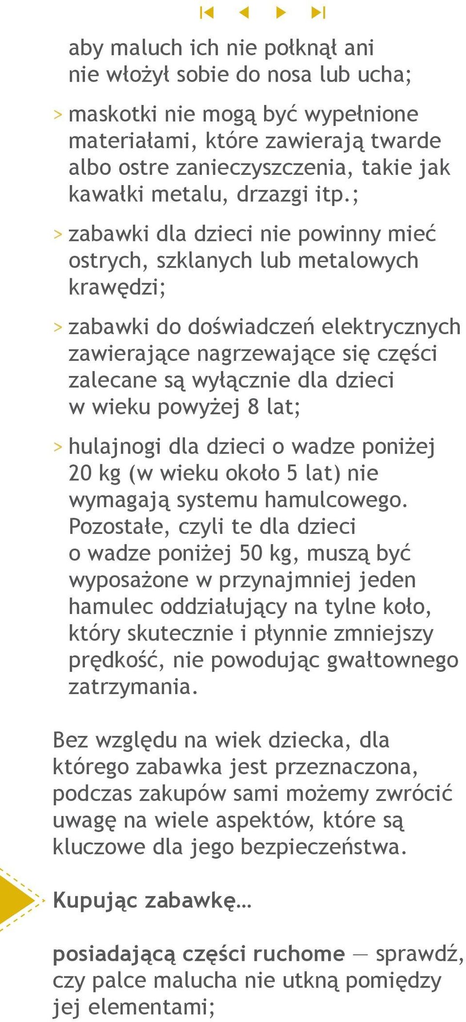 wieku powyżej 8 lat; >>hulajnogi dla dzieci o wadze poniżej 20 kg (w wieku około 5 lat) nie wymagają systemu hamulcowego.