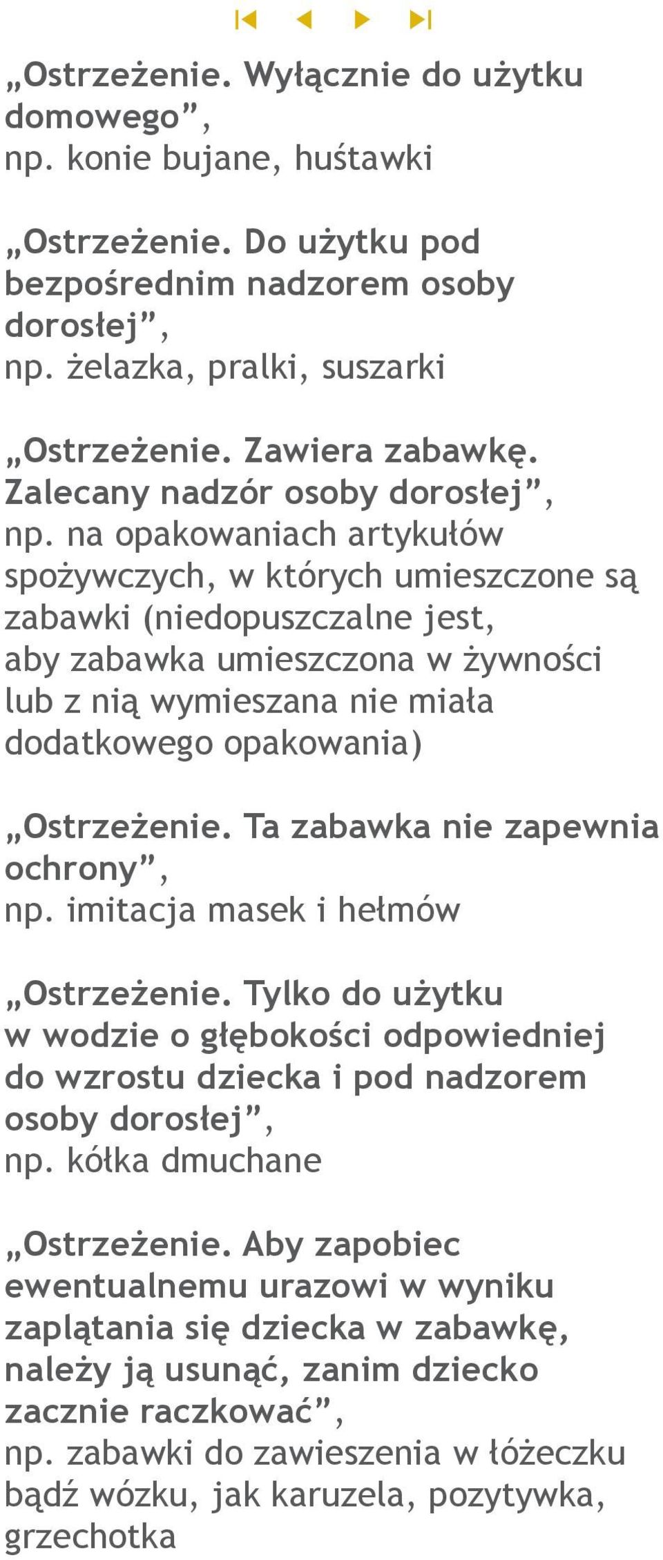 na opakowaniach artykułów spożywczych, w których umieszczone są zabawki (niedopuszczalne jest, aby zabawka umieszczona w żywności lub z nią wymieszana nie miała dodatkowego opakowania) Ostrzeżenie.