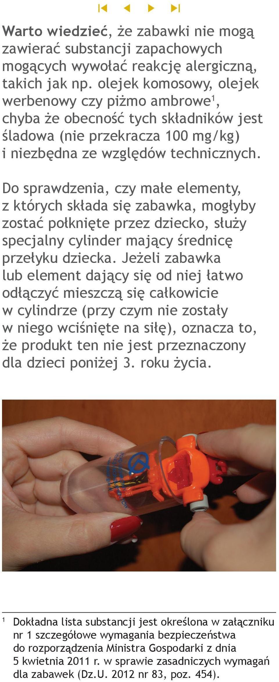 Do sprawdzenia, czy małe elementy, z których składa się zabawka, mogłyby zostać połknięte przez dziecko, służy specjalny cylinder mający średnicę przełyku dziecka.