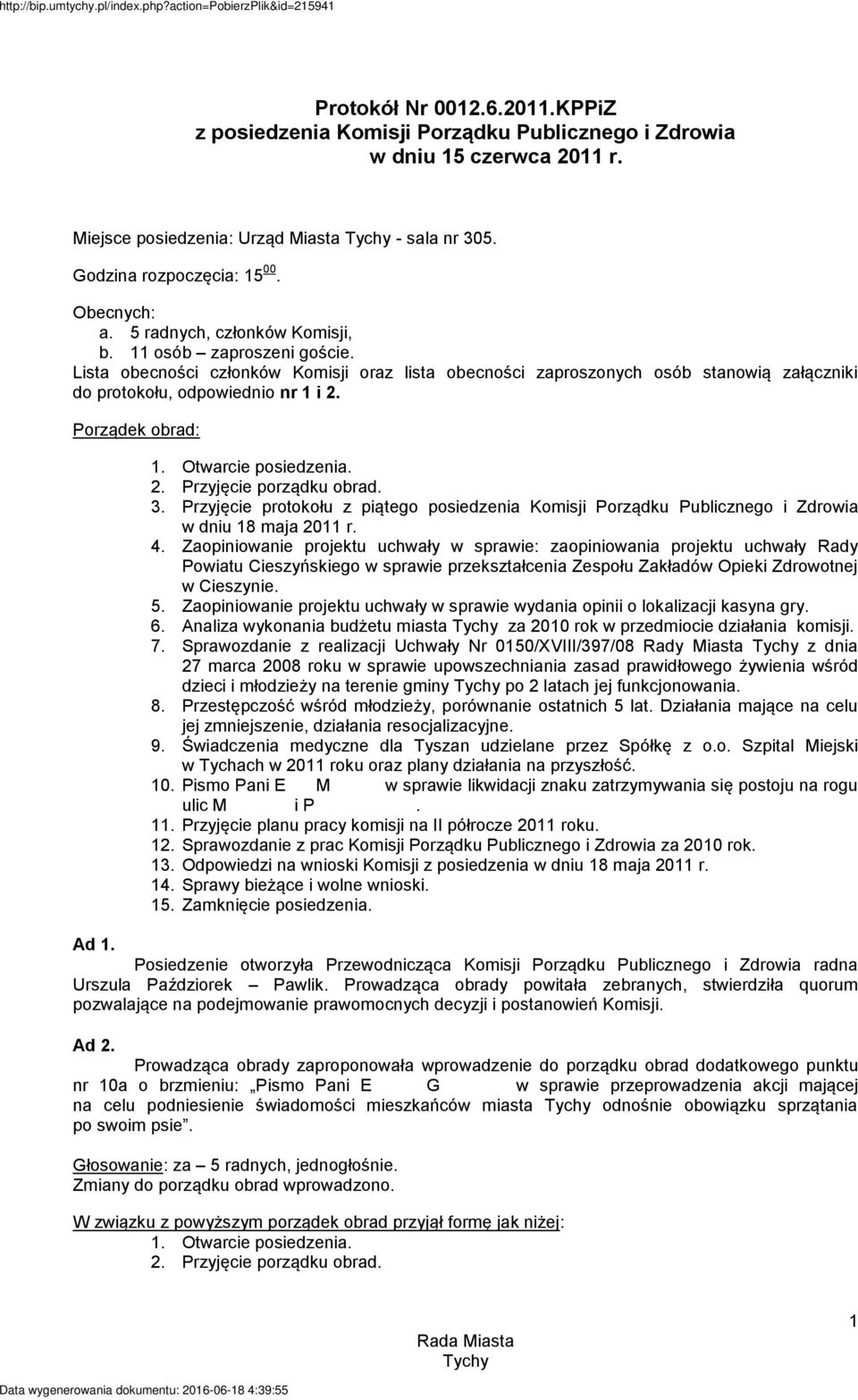 Porządek obrad: 1. Otwarcie posiedzenia. 2. Przyjęcie porządku obrad. 3. Przyjęcie protokołu z piątego posiedzenia Komisji Porządku Publicznego i Zdrowia w dniu 18 maja 2011 r. 4.