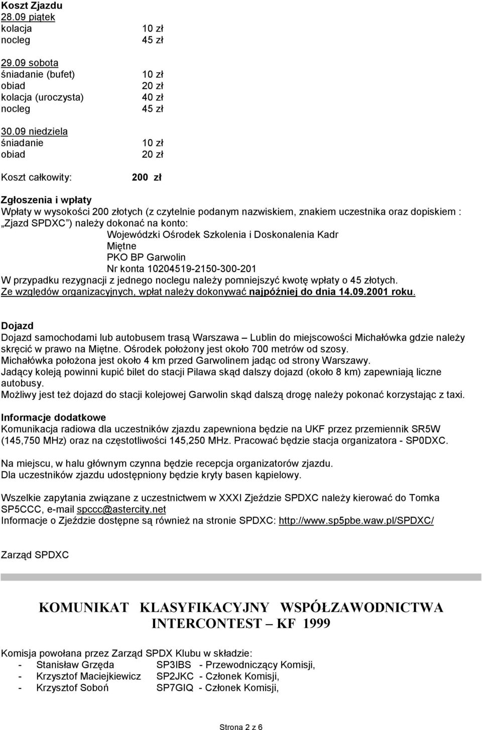 uczestnika oraz dopiskiem : Zjazd SPDXC ) należy dokonać na konto: Wojewódzki Ośrodek Szkolenia i Doskonalenia Kadr Miętne PKO BP Garwolin Nr konta 10204519-2150-300-201 W przypadku rezygnacji z