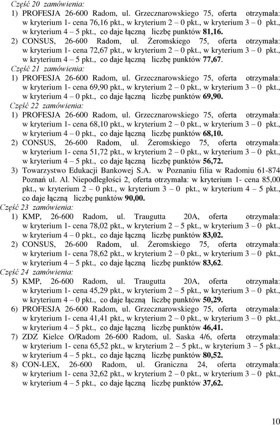 , co daje łączną liczbę punktów 69,90. Część 22 zamówienia: w kryterium 1- cena 68,10 pkt., w kryterium 2 0 pkt., w kryterium 3 0 pkt., w kryterium 4 0 pkt., co daje łączną liczbę punktów 68,10.