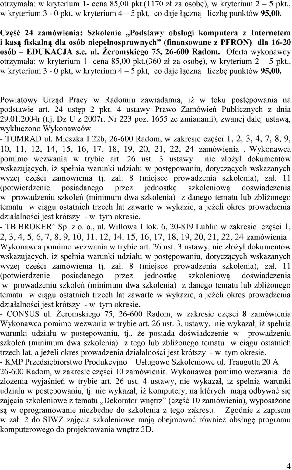 Oferta wykonawcy otrzymała: w kryterium 1- cena 85,00 pkt.(360 zł za osobę), w kryterium 2 5 pkt., w kryterium 3-0 pkt, w kryterium 4 5 pkt, co daje łączną liczbę punktów 95,00.