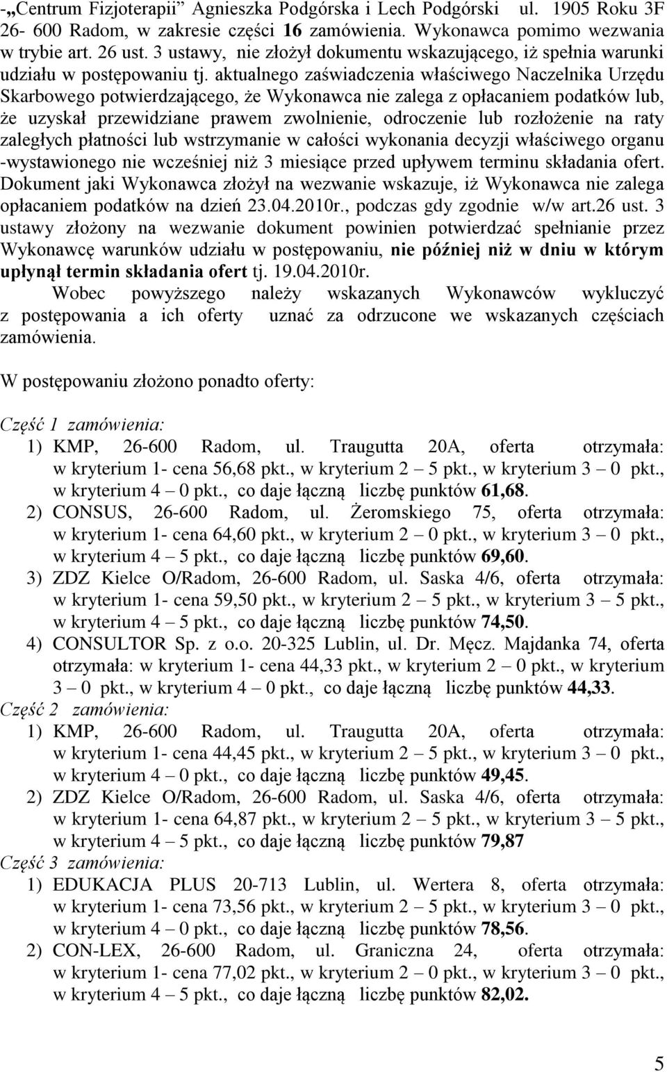 aktualnego zaświadczenia właściwego Naczelnika Urzędu Skarbowego potwierdzającego, że Wykonawca nie zalega z opłacaniem podatków lub, że uzyskał przewidziane prawem zwolnienie, odroczenie lub