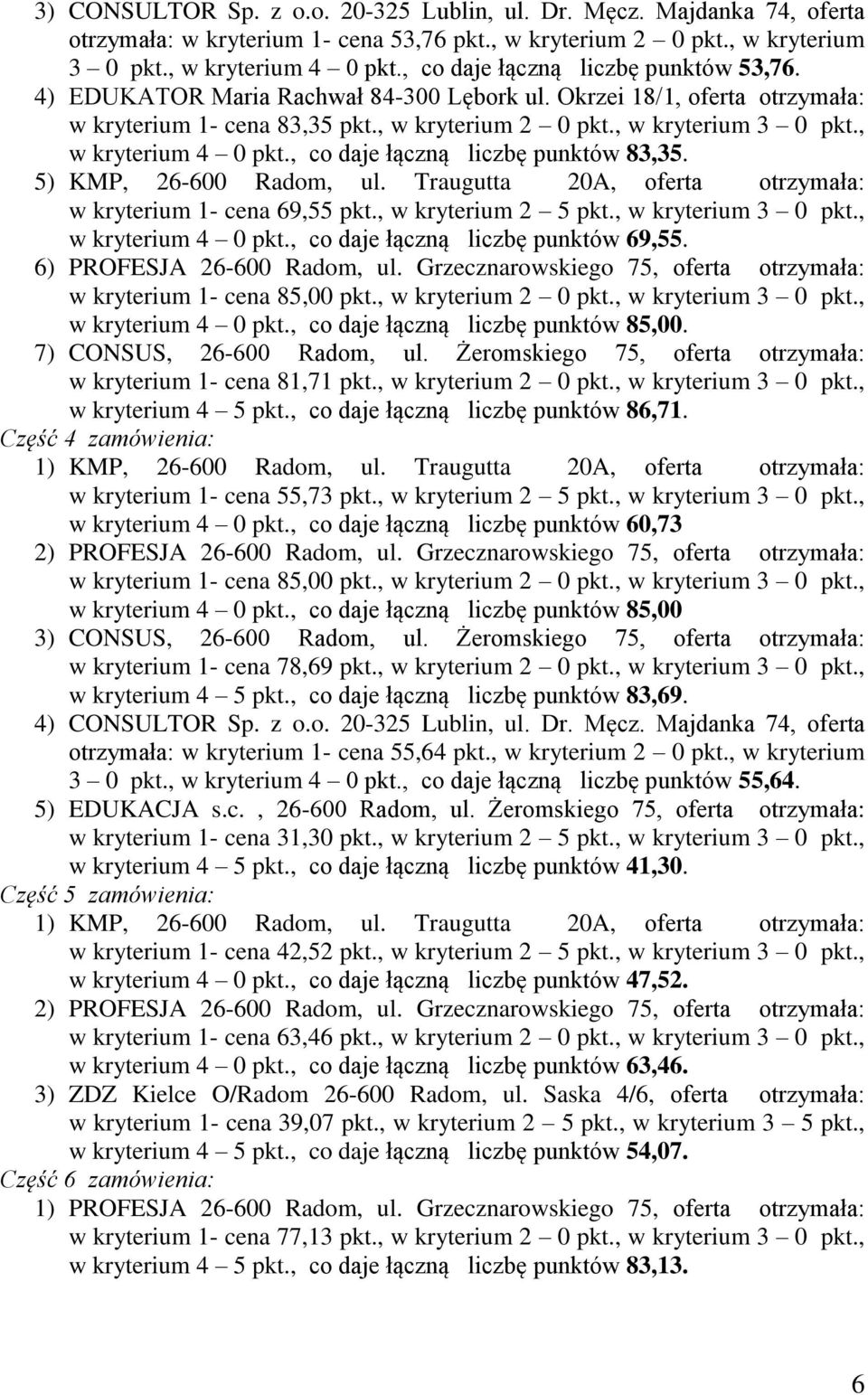 , w kryterium 4 0 pkt., co daje łączną liczbę punktów 83,35. 5) KMP, 26-600 Radom, ul. Traugutta 20A, oferta otrzymała: w kryterium 1- cena 69,55 pkt., w kryterium 2 5 pkt., w kryterium 3 0 pkt.