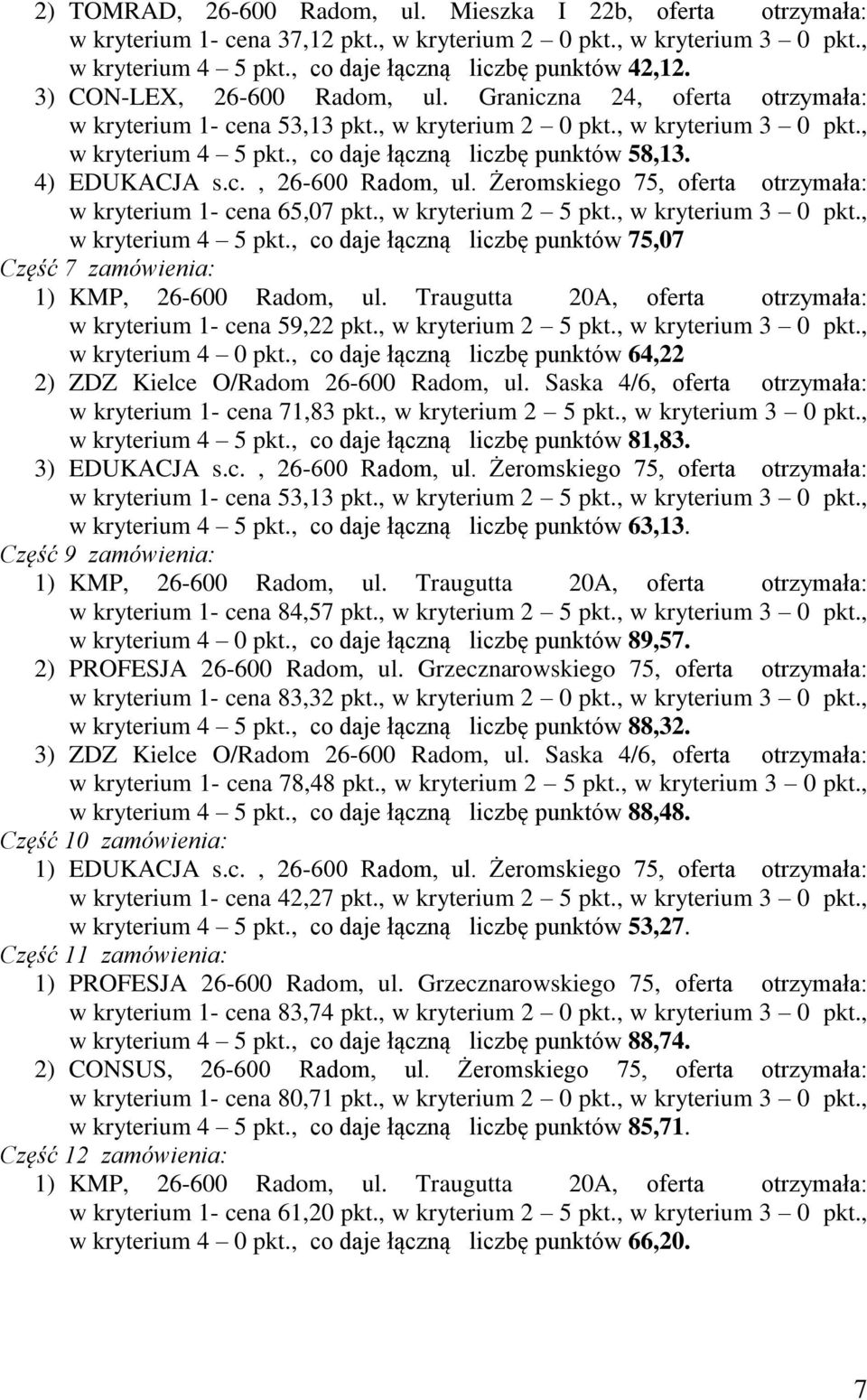 4) EDUKACJA s.c., 26-600 Radom, ul. Żeromskiego 75, oferta otrzymała: w kryterium 1- cena 65,07 pkt., w kryterium 2 5 pkt., w kryterium 3 0 pkt., w kryterium 4 5 pkt.