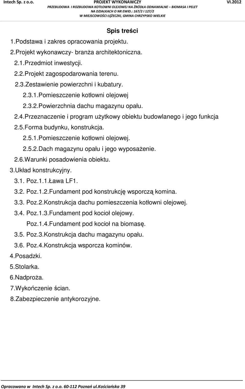 Forma budynku, konstrukcja. 2.5.1.Pomieszczenie kotłowni olejowej. 2.5.2.Dach magazynu opału i jego wyposażenie. 2.6.Warunki posadowienia obiektu. 3.Układ konstrukcyjny. 3.1. Poz.1.1.Ława LF1. 3.2. Poz.1.2.Fundament pod konstrukcję wsporczą komina.