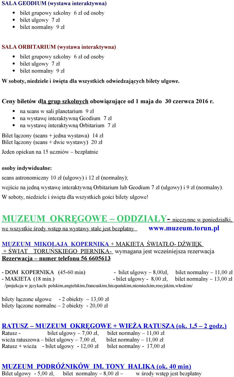 na seans w sali planetarium 9 zł na wystawę interaktywną Geodium 7 zł na wystawę interaktywną Orbitarium 7 zł Bilet łączony (seans + jedna wystawa) 14 zł Bilet łączony (seans + dwie wystawy) 20 zł