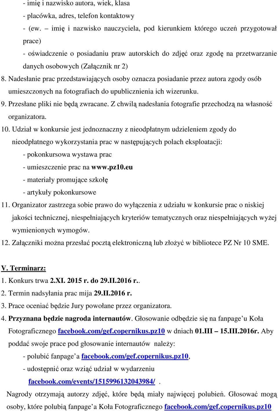 Nadesłanie prac przedstawiających osoby oznacza posiadanie przez autora zgody osób umieszczonych na fotografiach do upublicznienia ich wizerunku. 9. Przesłane pliki nie będą zwracane.