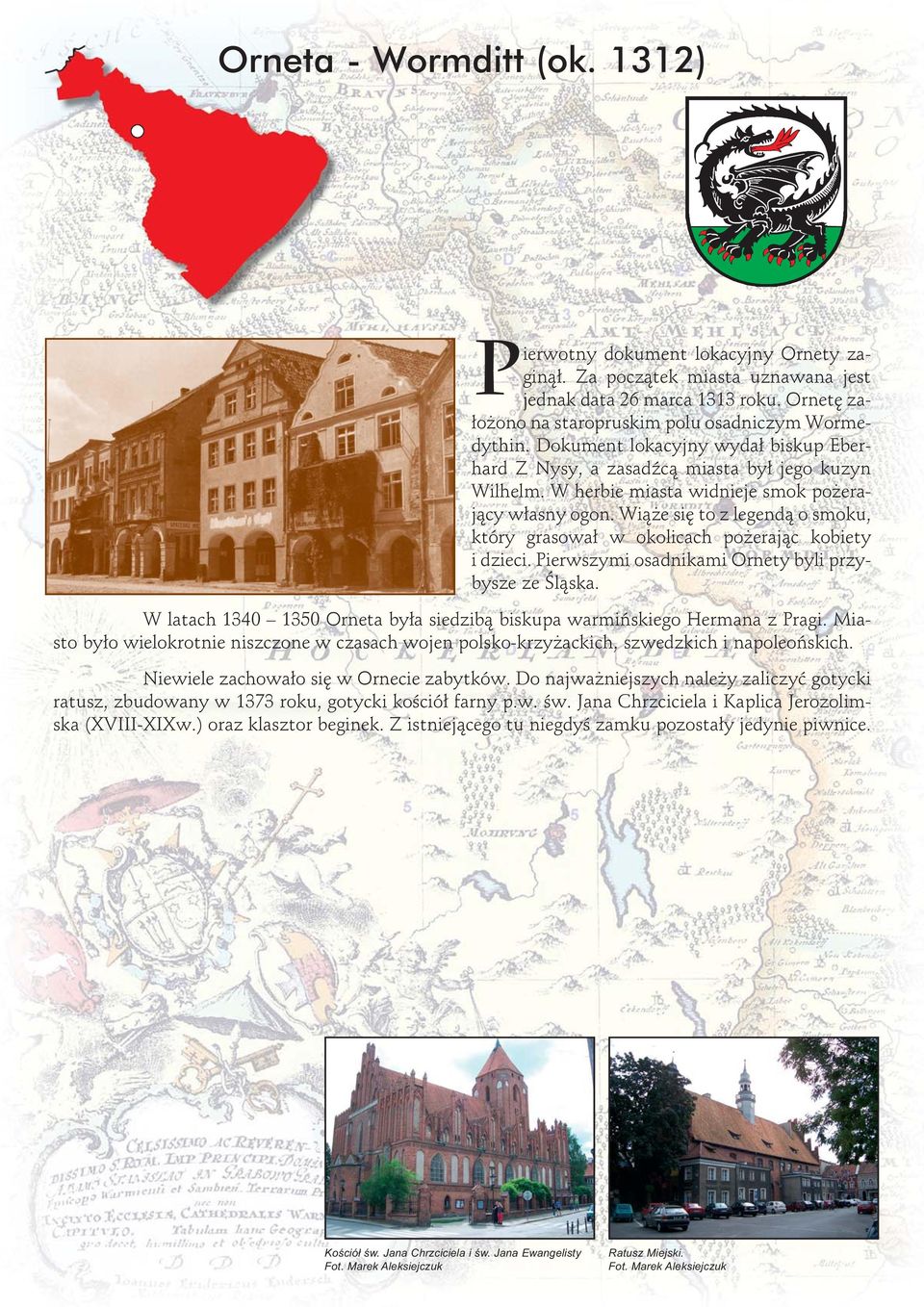 Wiąże się to z legendą o smoku, który grasował w okolicach pożerając kobiety i dzieci. Pierwszymi osadnikami Ornety byli przybysze ze Śląska.