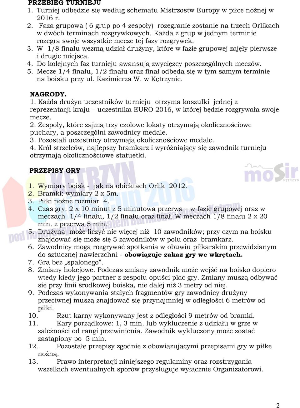 W 1/8 finału wezmą udział drużyny, które w fazie grupowej zajęły pierwsze i drugie miejsca. 4. Do kolejnych faz turnieju awansują poszczególnych meczów. 5.