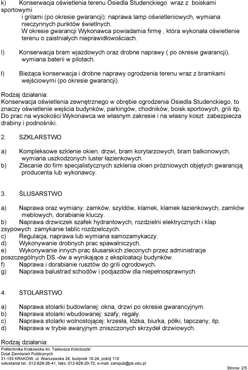 l) Konserwacja bram wjazdowych oraz drobne naprawy ( po okresie gwarancji), wymiana baterii w pilotach.