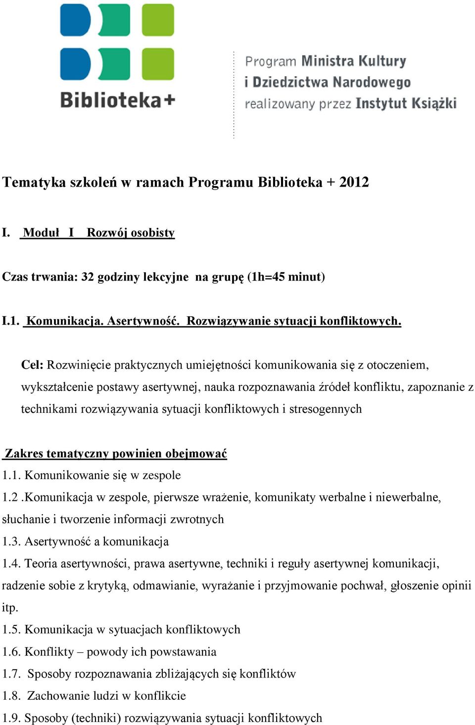 Cel: Rozwinięcie praktycznych umiejętności komunikowania się z otoczeniem, wykształcenie postawy asertywnej, nauka rozpoznawania źródeł konfliktu, zapoznanie z technikami rozwiązywania sytuacji