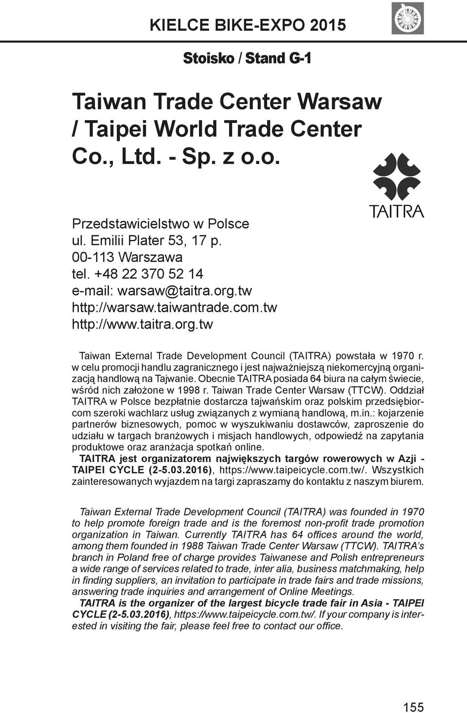 w celu promocji handlu zagranicznego i jest najważniejszą niekomercyjną organizacją handlową na Tajwanie. Obecnie TAITRA posiada 64 biura na całym świecie, wśród nich założone w 1998 r.