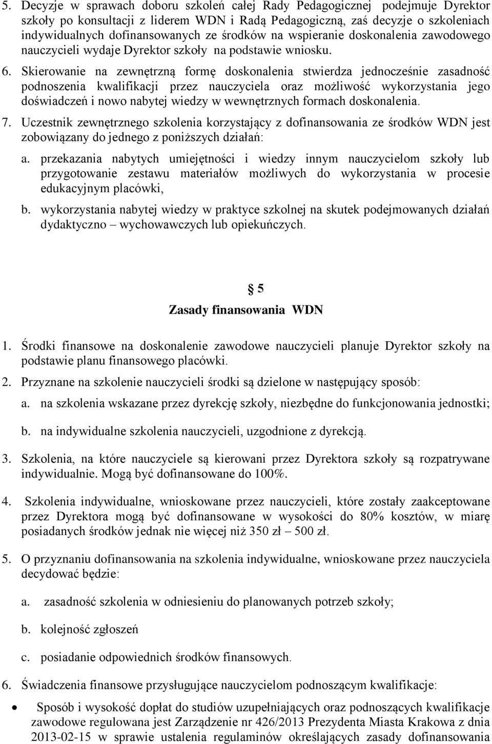 Skierowanie na zewnętrzną formę doskonalenia stwierdza jednocześnie zasadność podnoszenia kwalifikacji przez nauczyciela oraz możliwość wykorzystania jego doświadczeń i nowo nabytej wiedzy w