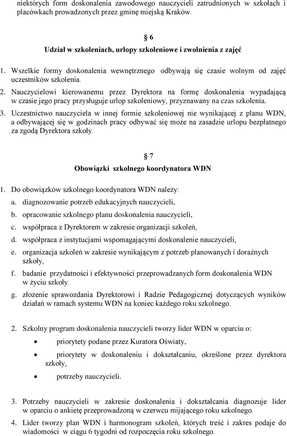 Nauczycielowi kierowanemu przez Dyrektora na formę doskonalenia wypadającą w czasie jego pracy przysługuje urlop szkoleniowy, przyznawany na czas szkolenia. 3.