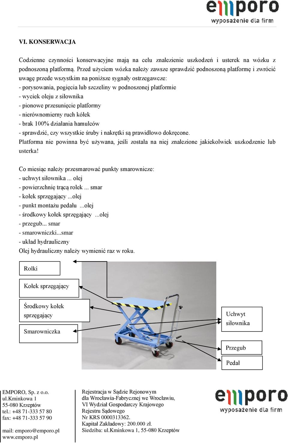 wyciek oleju z siłownika - pionowe przesunięcie platformy - nierównomierny ruch kółek - brak 100% działania hamulców - sprawdzić, czy wszystkie śruby i nakrętki są prawidłowo dokręcone.