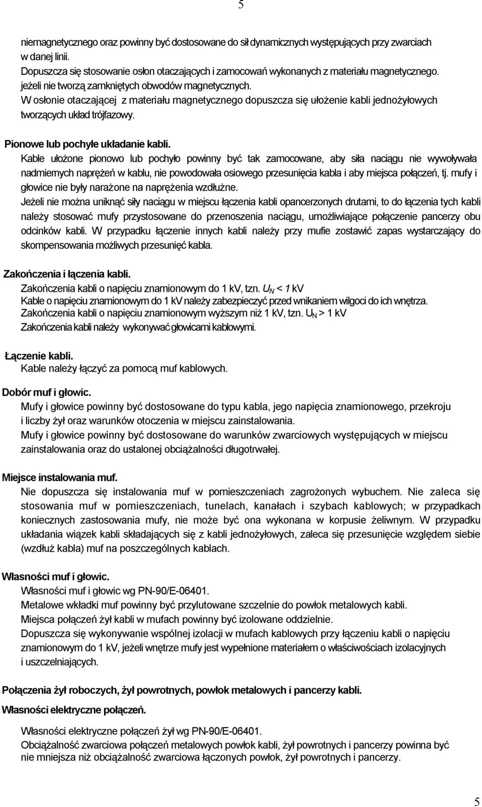 W osłonie otaczającej z materiału magnetycznego dopuszcza się ułożenie kabli jednożyłowych tworzących układ trójfazowy. Pionowe lub pochyłe układanie kabli.