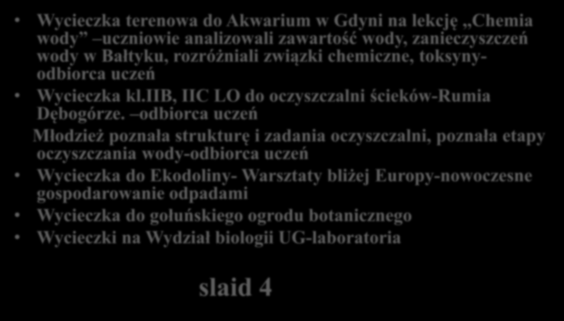 ZREALIZOWANE ZADANIA sprawozdanie z wycieczek: Wycieczka terenowa do Akwarium w Gdyni na lekcję,,chemia wody uczniowie analizowali zawartość wody, zanieczyszczeń wody w Bałtyku, rozróżniali związki