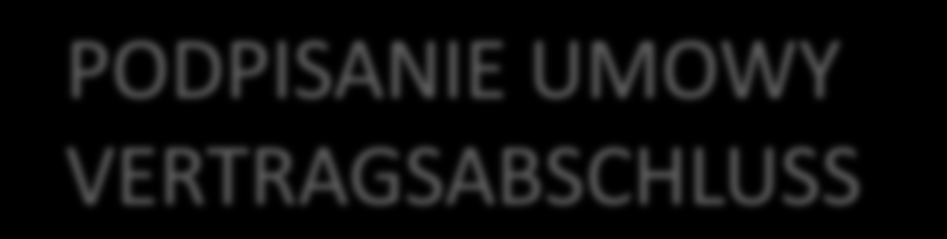 PODPISANIE UMOWY VERTRAGSABSCHLUSS Po spełnieniu warunków, rekomendacji, doręczeniu brakujących dokumentów i dokonaniu niezbędnych zmian może nastąpić zawarcie umowy o dofinansowanie między Partnerem