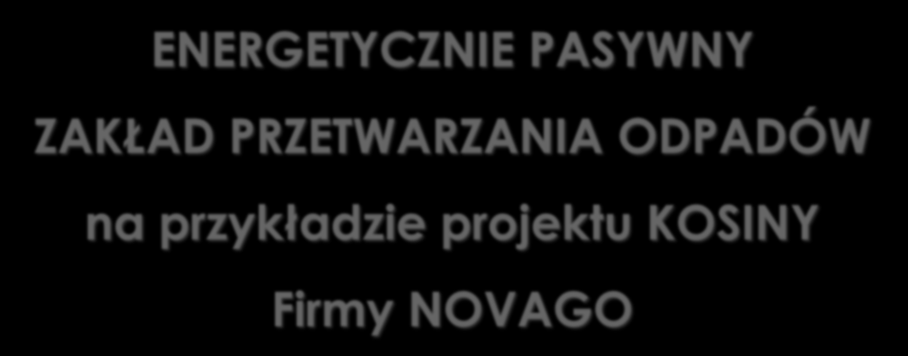 TECHNOLOGIE POZYSKIWANIA ENERGII Z ODPADÓW ENERGETYCZNIE PASYWNY ZAKŁAD