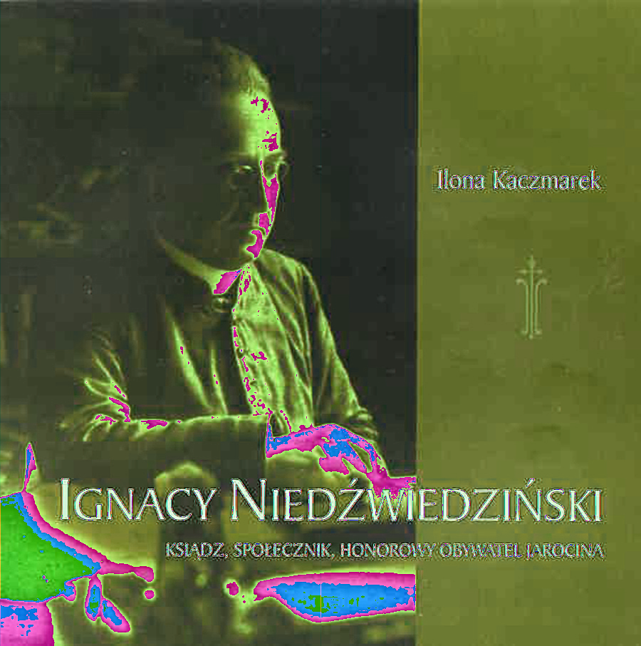 Ilona Kaczmarek, Ignacy Niedźwiedziński ksiądz, społecznik, Honorowy Obywatel Jarocina, Jarocin 2012 Pierwsza monografia ks. Ignacego Niedźwiedzińskiego, proboszcza parafii pw. św.