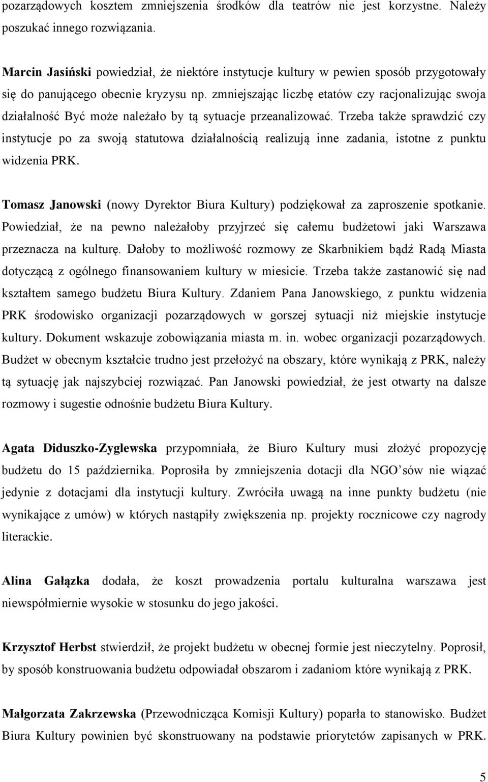 zmniejszając liczbę etatów czy racjonalizując swoja działalność Być może należało by tą sytuacje przeanalizować.