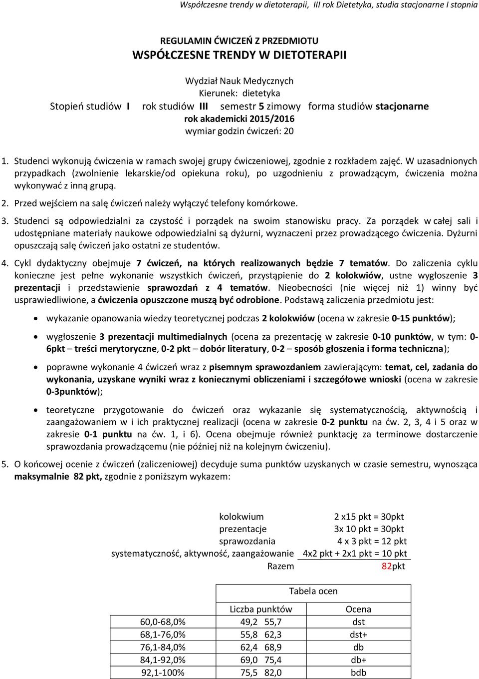 W uzasadnionych przypadkach (zwolnienie lekarskie/od opiekuna roku), po uzgodnieniu z prowadzącym, ćwiczenia można wykonywać z inną grupą. 2.