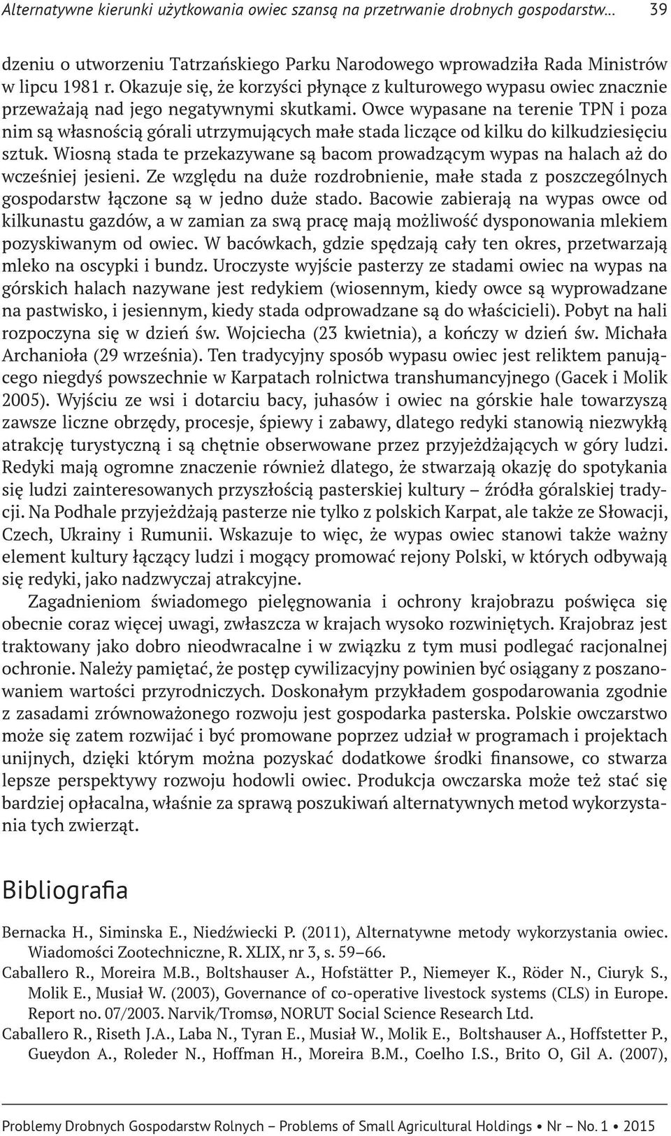 Owce wypasane na terenie TPN i poza nim są własnością górali utrzymujących małe stada liczące od kilku do kilkudziesięciu sztuk.
