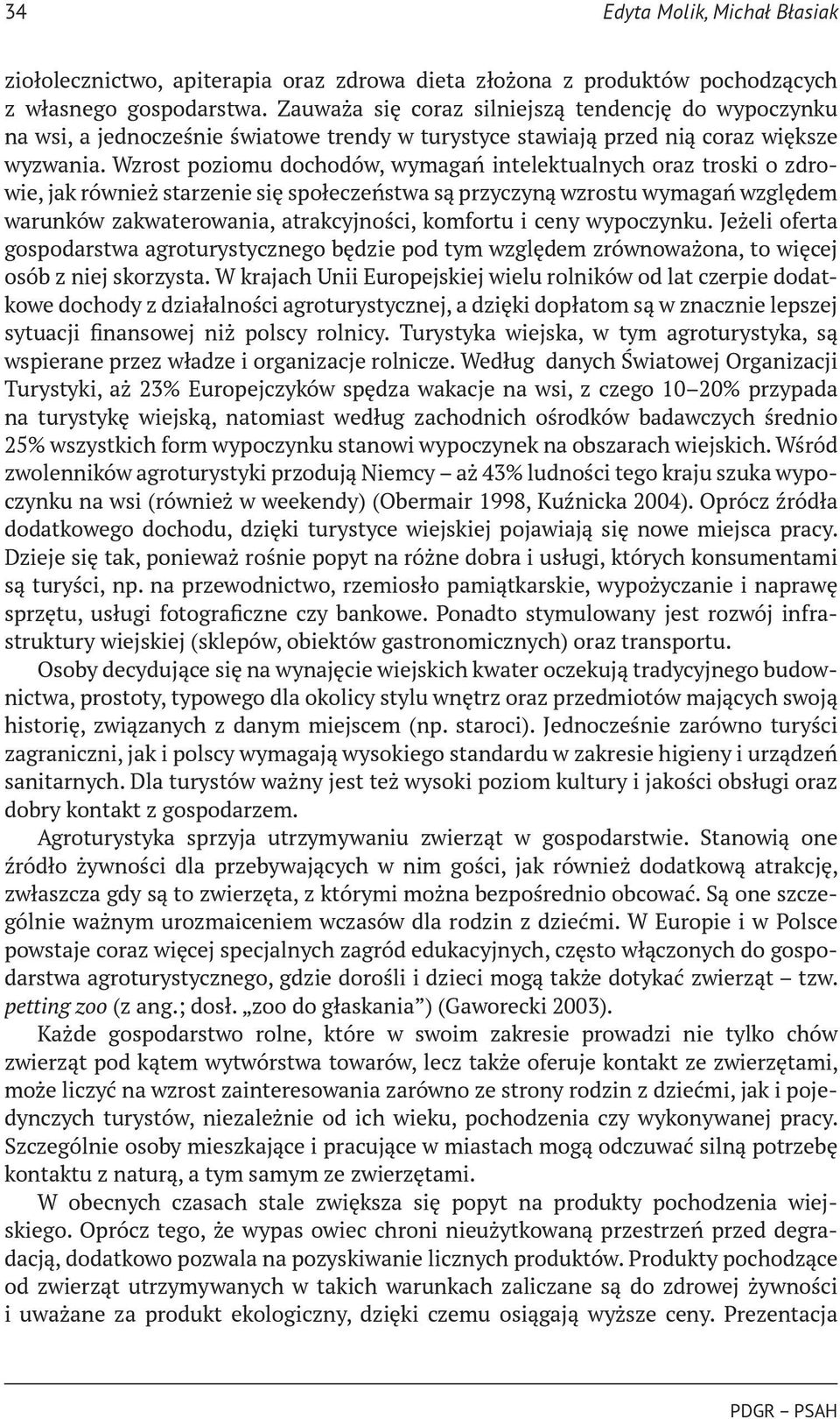 Wzrost poziomu dochodów, wymagań intelektualnych oraz troski o zdrowie, jak również starzenie się społeczeństwa są przyczyną wzrostu wymagań względem warunków zakwaterowania, atrakcyjności, komfortu