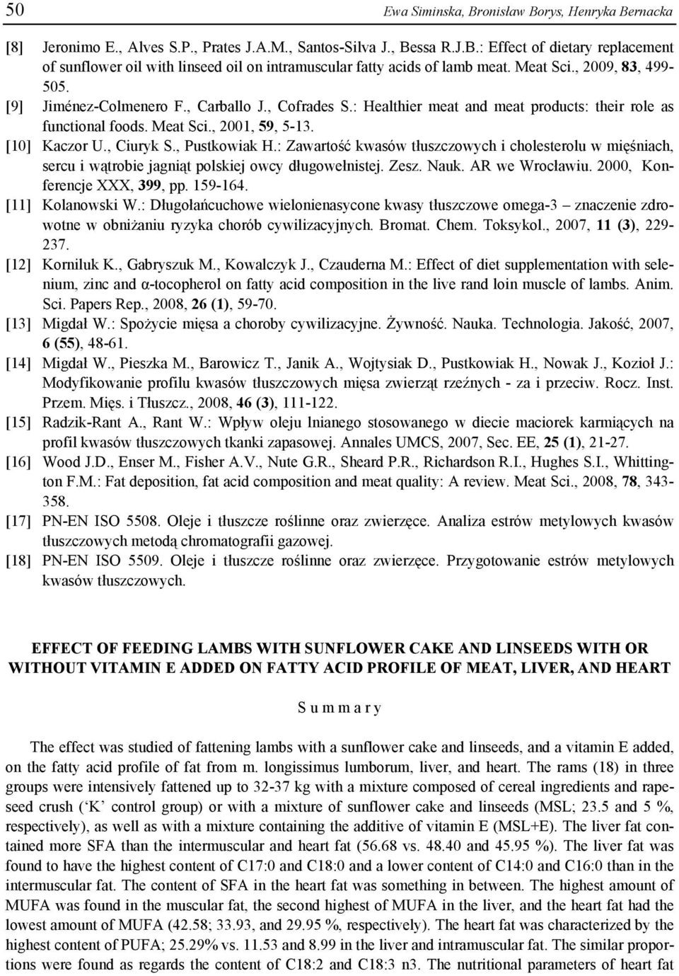 , Pustkowiak H.: Zawartość kwasów tłuszczowych i cholesterolu w mięśniach, sercu i wątrobie jagniąt polskiej owcy długowełnistej. Zesz. Nauk. AR we Wrocławiu. 2000, Konferencje XXX, 399, pp. 159-164.