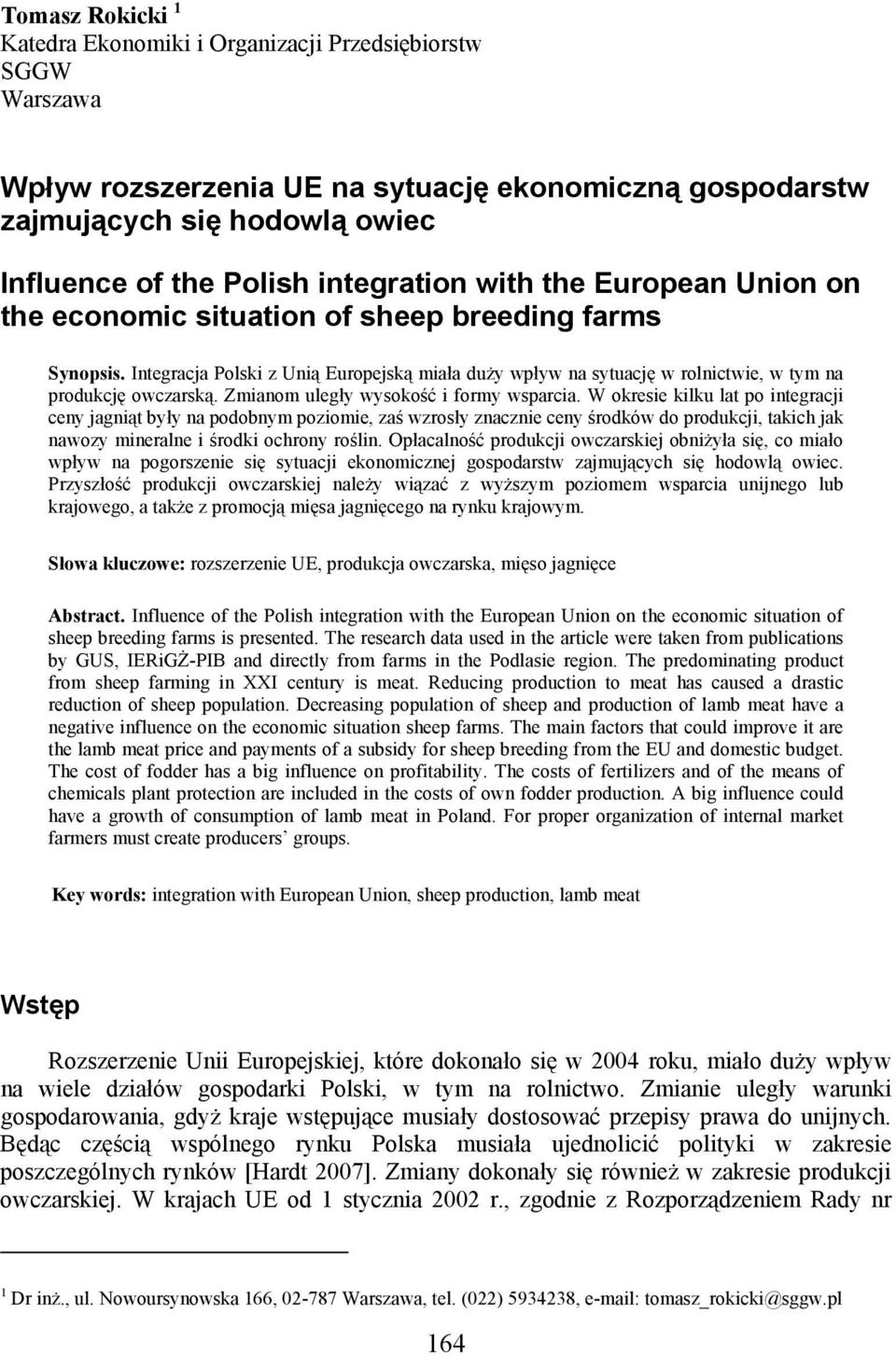 Integracja Polski z Unią Europejską miała duży wpływ na sytuację w rolnictwie, w tym na produkcję owczarską. Zmianom uległy wysokość i formy wsparcia.