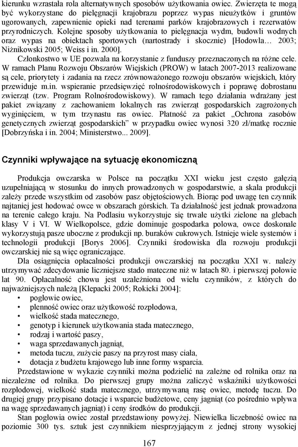 Kolejne sposoby użytkowania to pielęgnacja wydm, budowli wodnych oraz wypas na obiektach sportowych (nartostrady i skocznie) [Hodowla 2003; Niżnikowski 2005; Weiss i in. 2000].