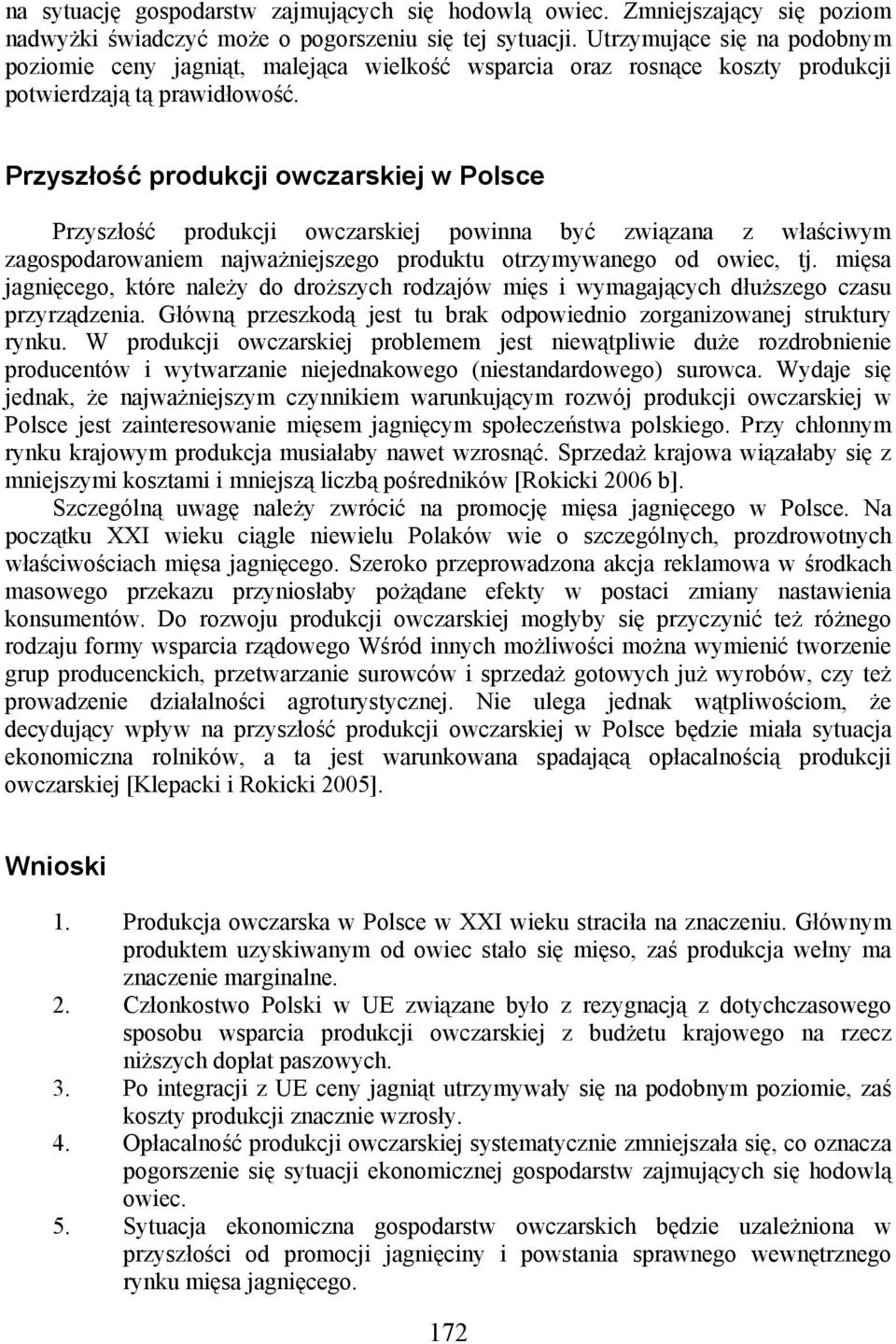 Przyszłość produkcji owczarskiej w Polsce Przyszłość produkcji owczarskiej powinna być związana z właściwym zagospodarowaniem najważniejszego produktu otrzymywanego od owiec, tj.