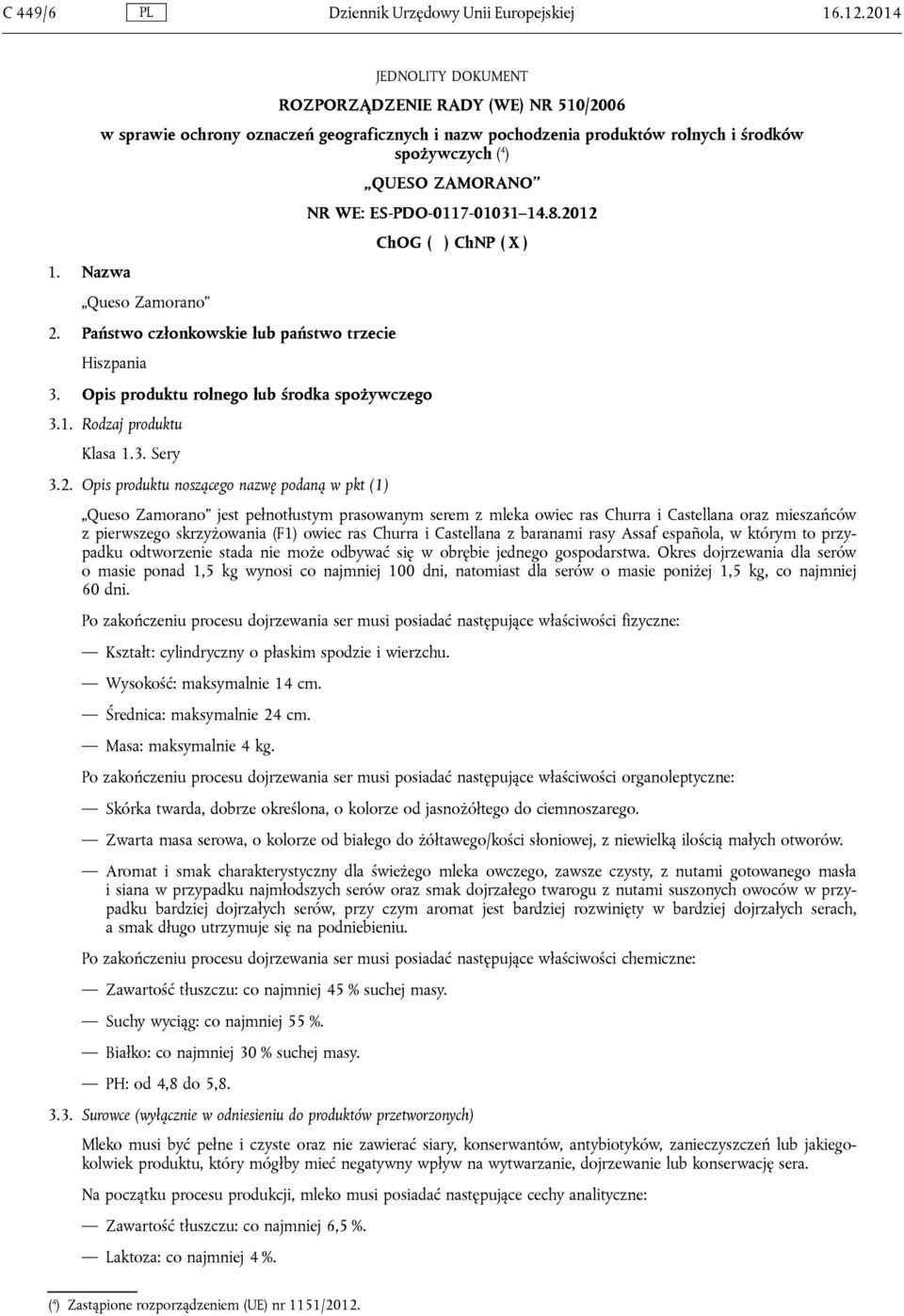 Państwo członkowskie lub państwo trzecie Hiszpania 3. Opis produktu rolnego lub środka spożywczego 3.1. Rodzaj produktu Klasa 1.3. Sery 3.2.