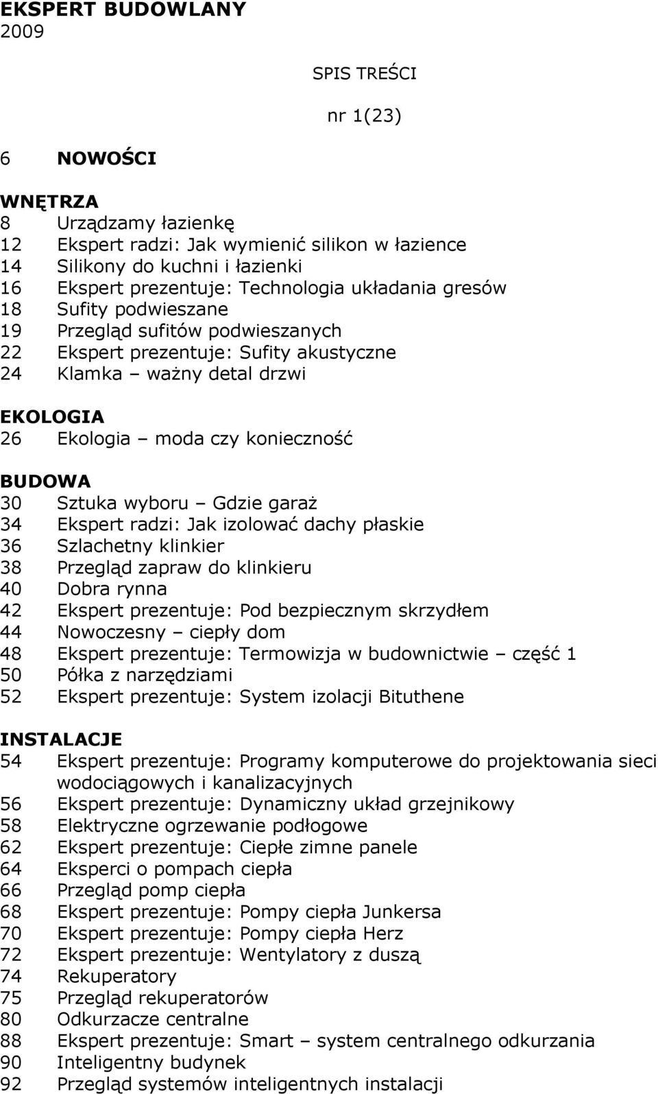 wyboru Gdzie garaŝ 34 Ekspert radzi: Jak izolować dachy płaskie 36 Szlachetny klinkier 38 Przegląd zapraw do klinkieru 40 Dobra rynna 42 Ekspert prezentuje: Pod bezpiecznym skrzydłem 44 Nowoczesny