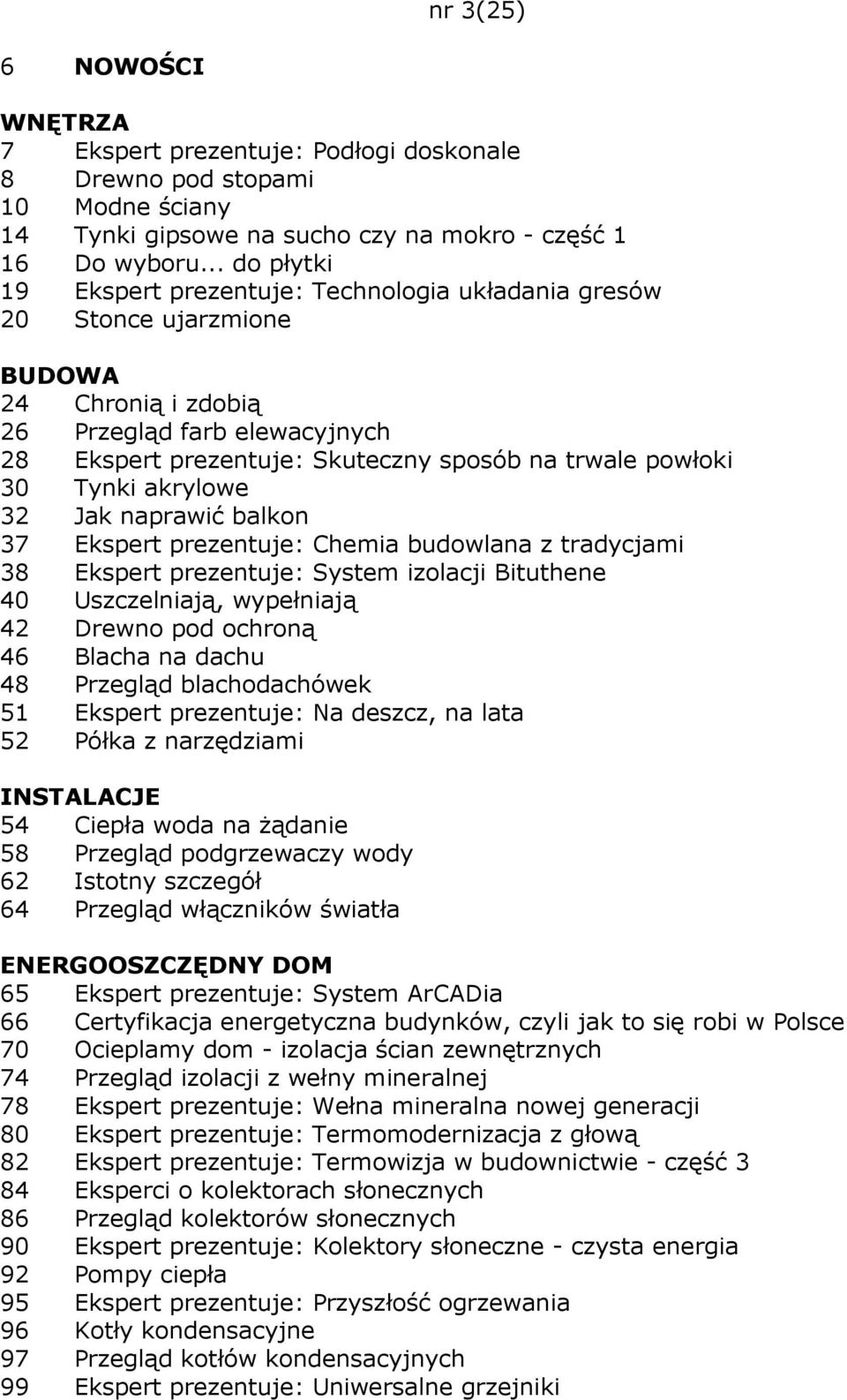 Tynki akrylowe 32 Jak naprawić balkon 37 Ekspert prezentuje: Chemia budowlana z tradycjami 38 Ekspert prezentuje: System izolacji Bituthene 40 Uszczelniają, wypełniają 42 Drewno pod ochroną 46 Blacha