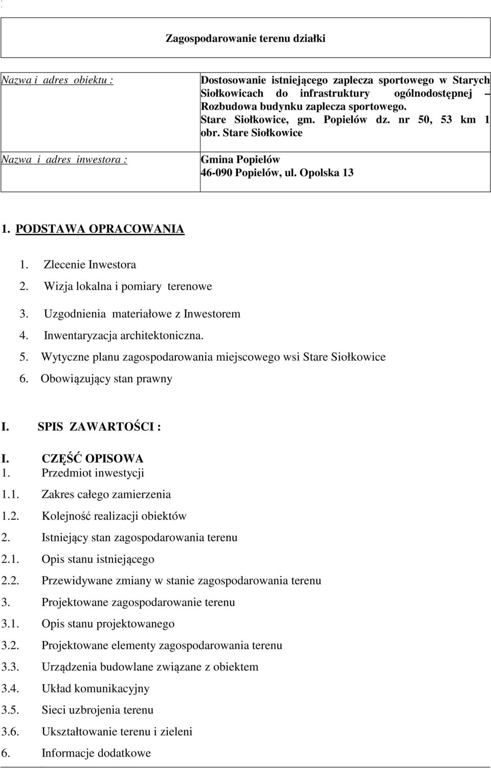 Wizja lokalna i pomiary terenowe 3. Uzgodnienia materiałowe z Inwestorem 4. Inwentaryzacja architektoniczna. 5. Wytyczne planu zagospodarowania miejscowego wsi Stare Siołkowice 6.