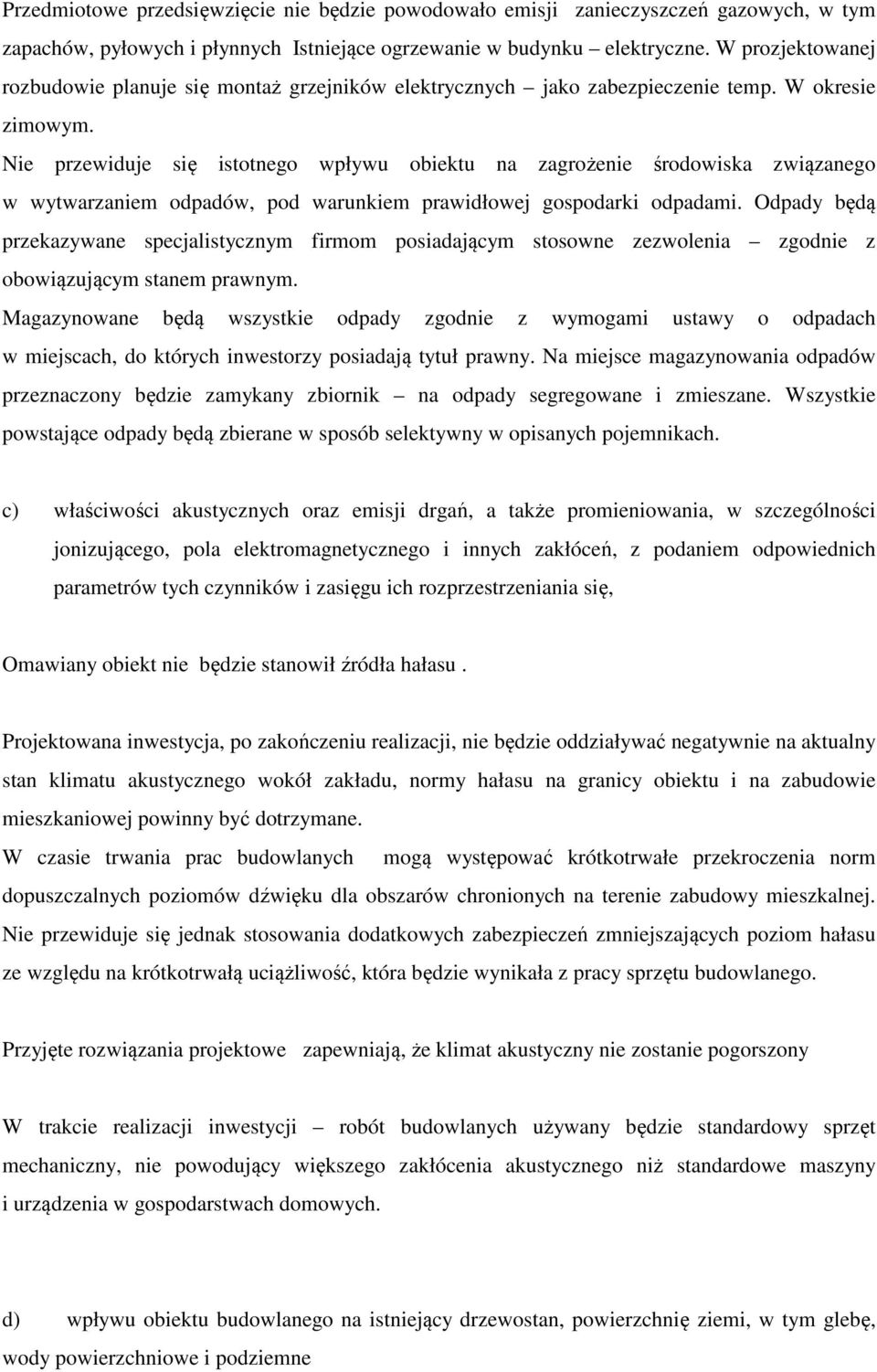 Nie przewiduje się istotnego wpływu obiektu na zagrożenie środowiska związanego w wytwarzaniem odpadów, pod warunkiem prawidłowej gospodarki odpadami.