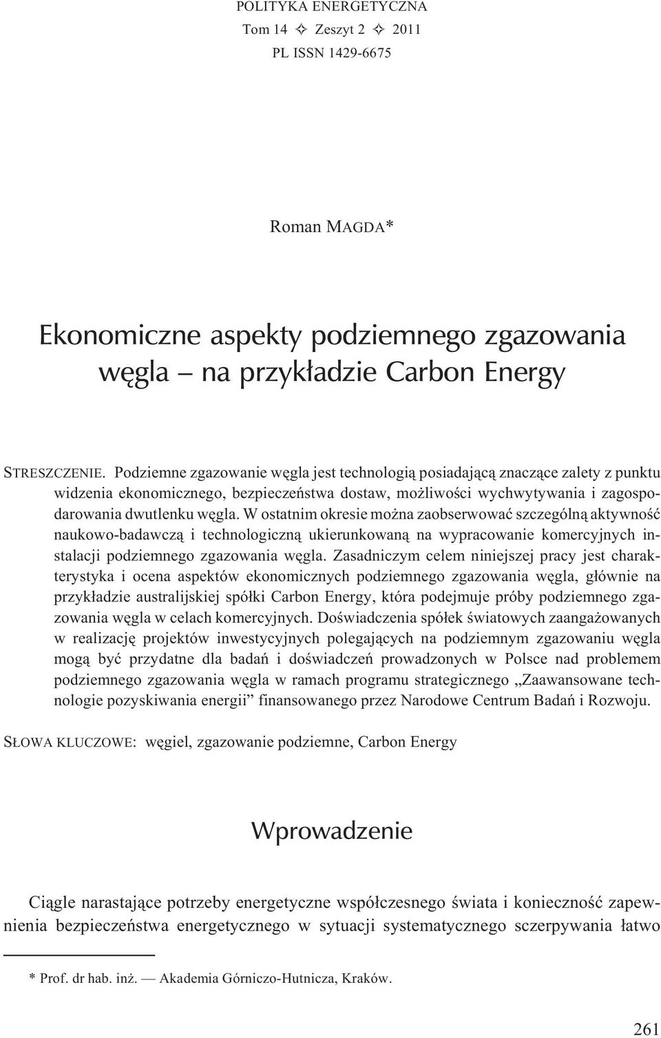 W ostatnim okresie mo na zaobserwowaæ szczególn¹ aktywnoœæ naukowo-badawcz¹ i technologiczn¹ ukierunkowan¹ na wypracowanie komercyjnych instalacji podziemnego zgazowania wêgla.