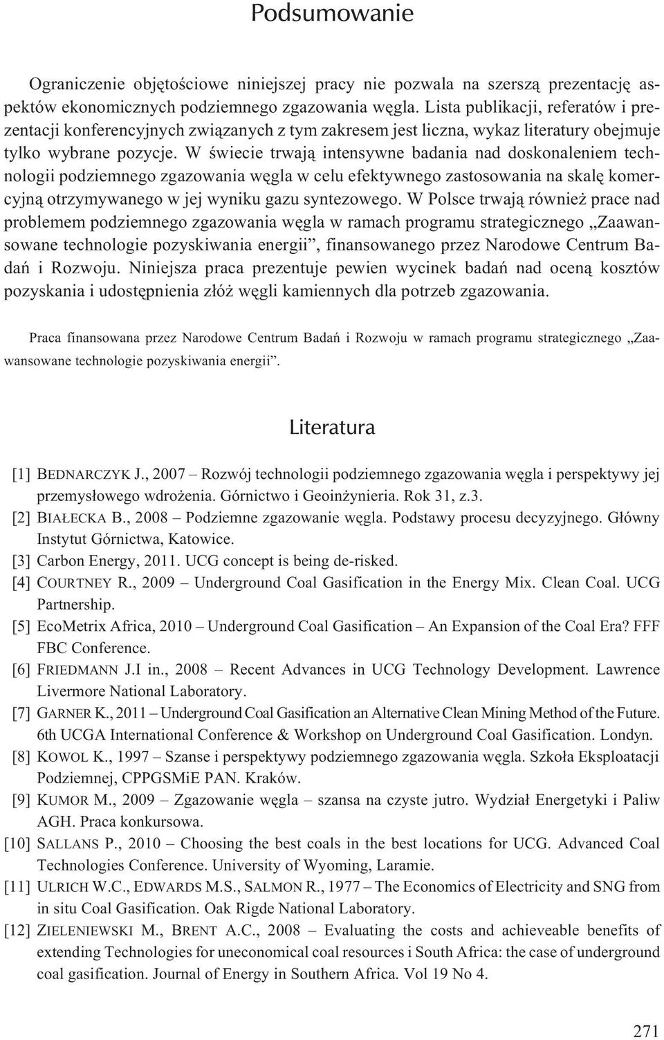 W œwiecie trwaj¹ intensywne badania nad doskonaleniem technologii podziemnego zgazowania wêgla w celu efektywnego zastosowania na skalê komercyjn¹ otrzymywanego w jej wyniku gazu syntezowego.