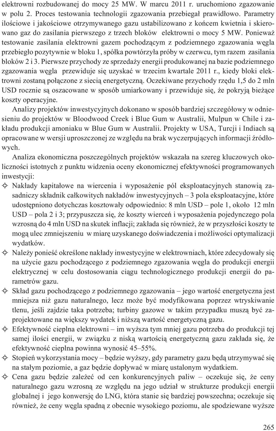 Poniewa testowanie zasilania elektrowni gazem pochodz¹cym z podziemnego zgazowania wêgla przebieg³o pozytywnie w bloku 1, spó³ka powtórzy³a próby w czerwcu, tym razem zasilania bloków 2 i 3.